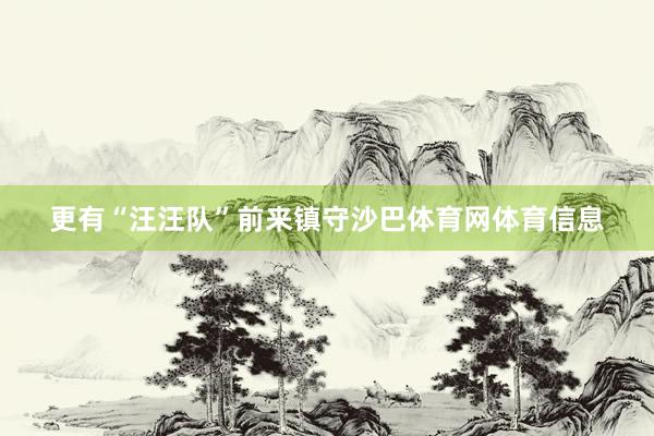 更有“汪汪队”前来镇守沙巴体育网体育信息