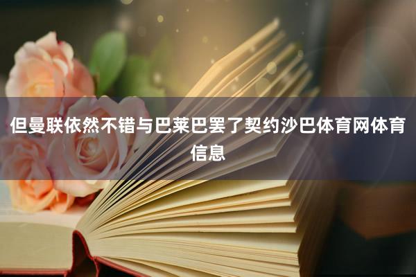 但曼联依然不错与巴莱巴罢了契约沙巴体育网体育信息
