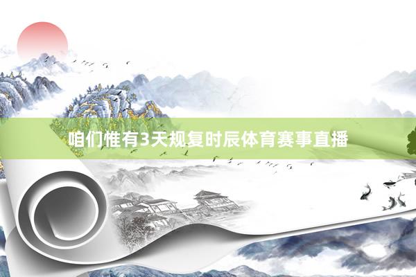 咱们惟有3天规复时辰体育赛事直播