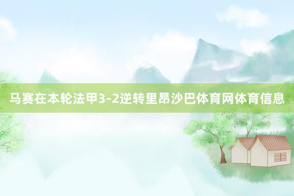 马赛在本轮法甲3-2逆转里昂沙巴体育网体育信息