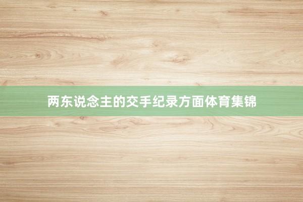 两东说念主的交手纪录方面体育集锦