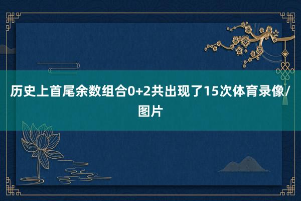 历史上首尾余数组合0+2共出现了15次体育录像/图片