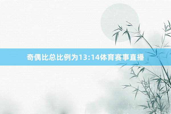 奇偶比总比例为13:14体育赛事直播